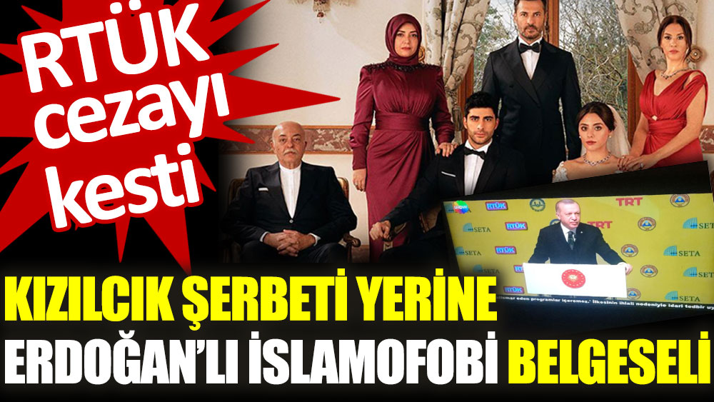 RTÜK cezayı kesti. Kızılcık Şerbeti yerine Erdoğan'lı islamofobi belgeseli