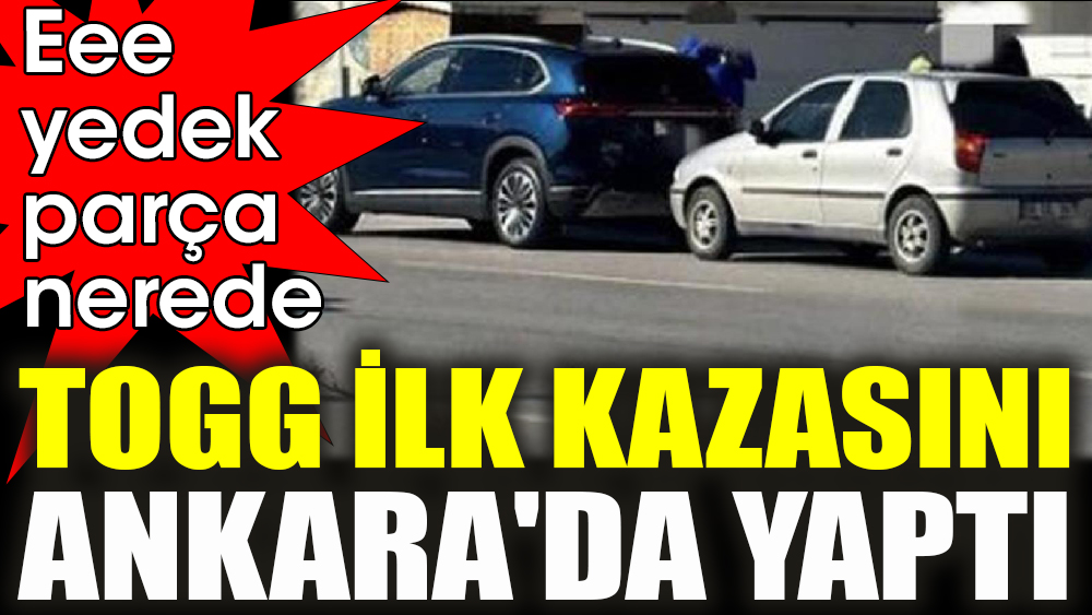 TOGG ilk kazasını Ankara'da yaptı! Yedek parça sorusu gündemde