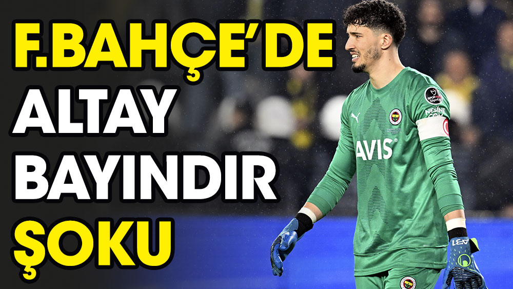 Fenerbahçe'de Altay Bayındır şoku