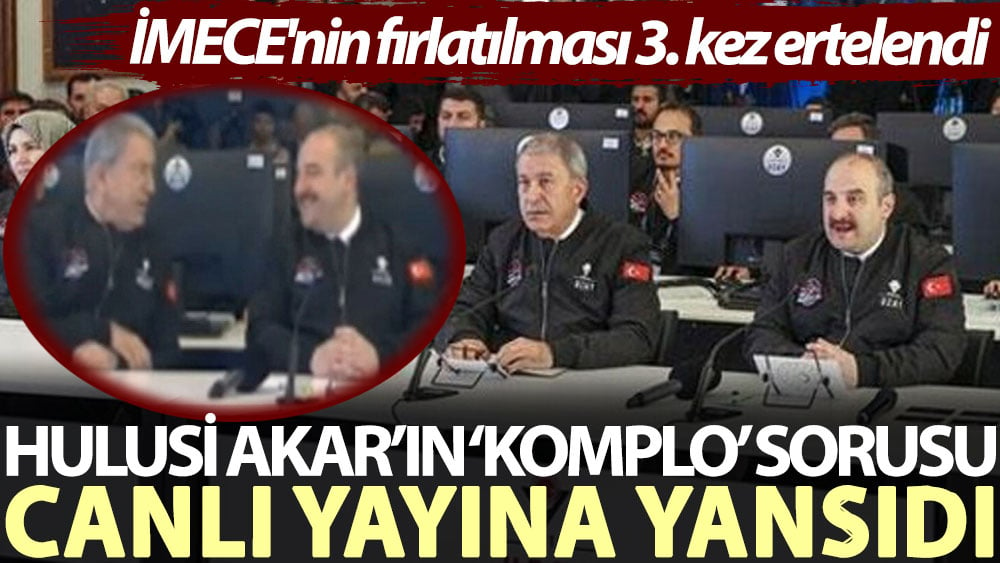 Hulusi Akar’ın ‘komplo’ sorusu canlı yayına yansıdı. İMECE'nin fırlatılması 3. kez ertelendi