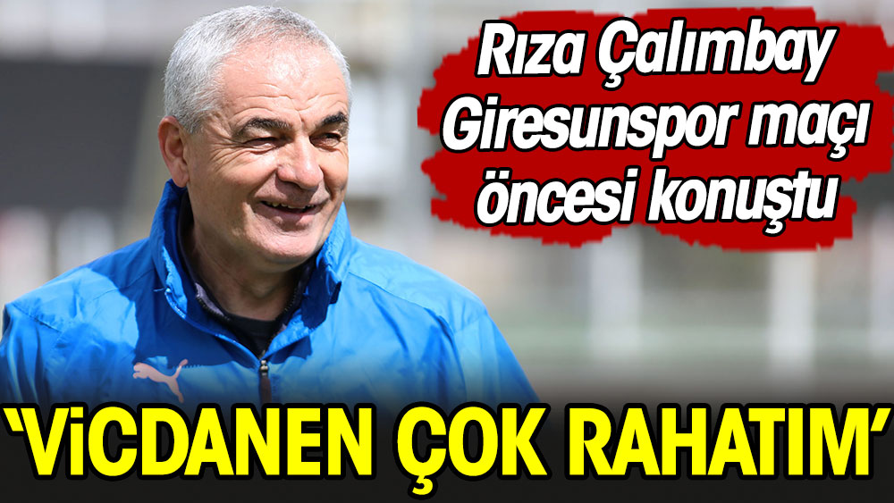 Rıza Çalımbay'dan Giresunspor maçı öncesi çarpıcı açıklamalar