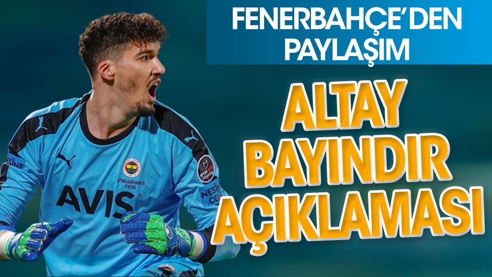 Fenerbahçe'den Altay Bayındır açıklaması. Ankaragücü maçında oynayacak mı?