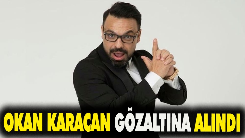 Okan Karacan gözaltına alındı