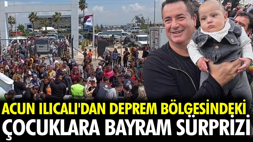 Acun Ilıcalı'dan deprem bölgesindeki çocuklara bayram sürprizi