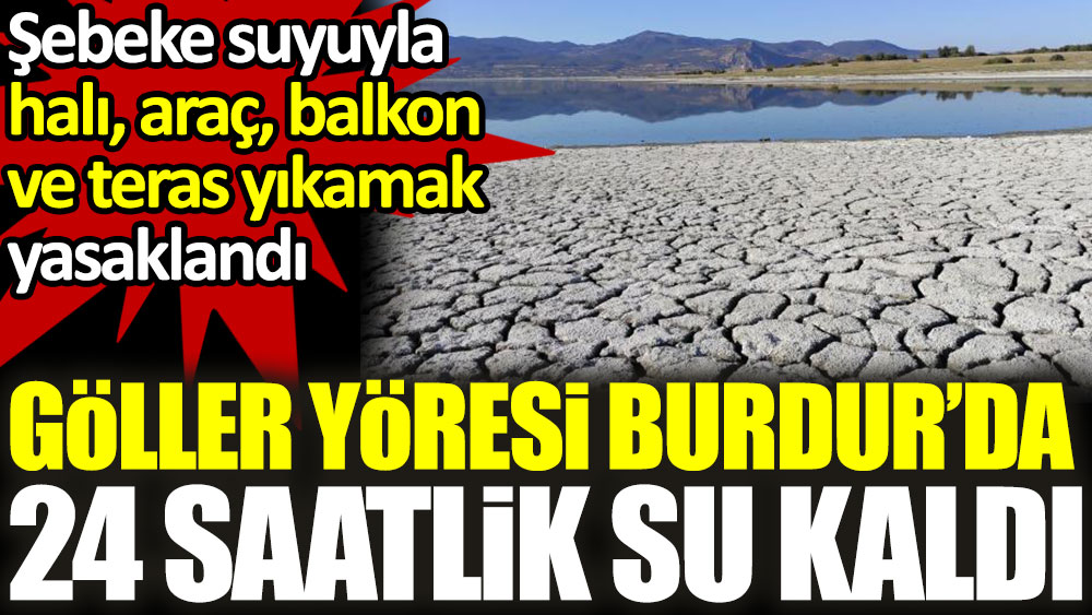 Göller diyarı Burdur’da 24 saatlik su kaldı! Şebeke suyuyla halı, araç, balkon ve teras yıkamak yasaklandı