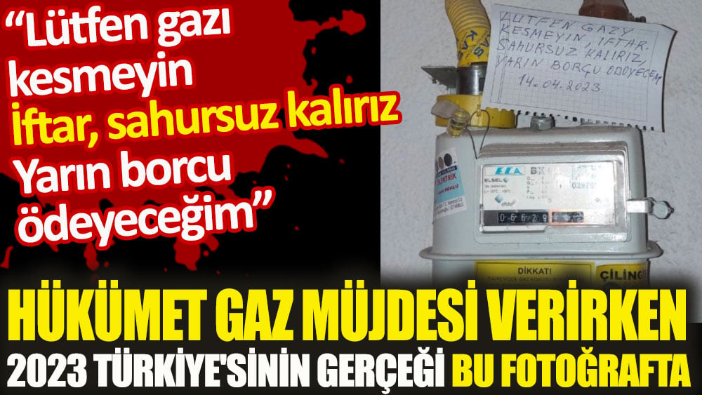 Hükümet gaz müjdesi verirken 2023 Türkiye'sinin gerçeği bu fotoğrafta. Lütfen gazı kesmeyin iftar, sahursuz kalırız