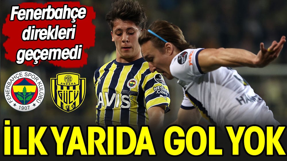 Fenerbahçe ilk yarıda direkleri geçemedi