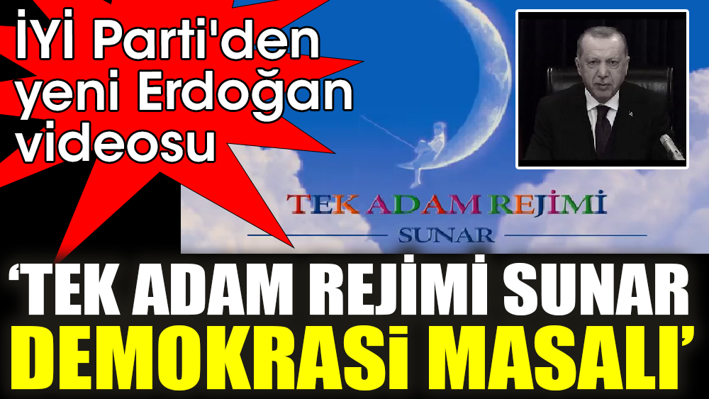 İYİ Parti'den yeni Erdoğan videosu. 'Tek adam rejimi sunar: Demokrasi masalı'