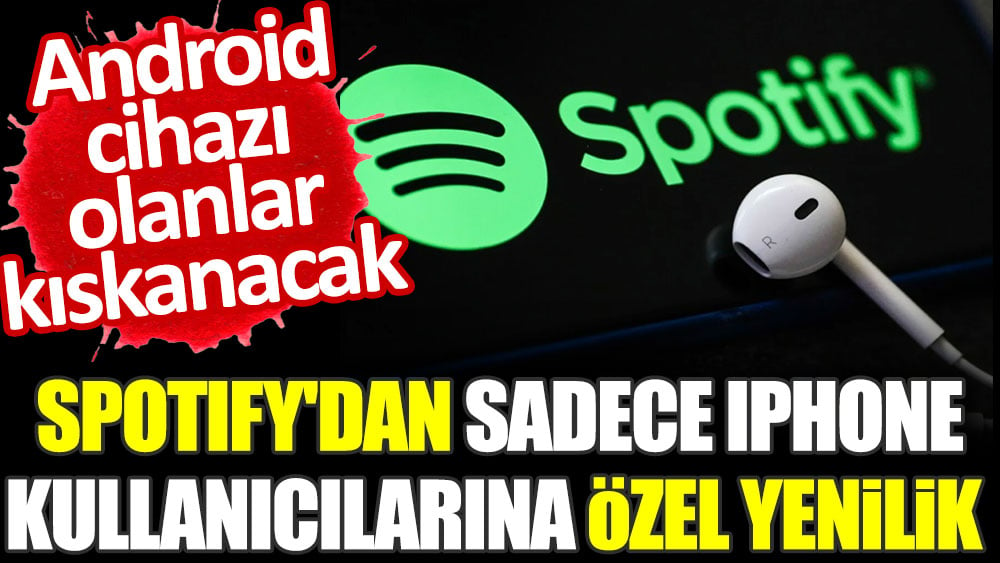 Spotify'dan sadece iPhone kullanıcılarına özel yenilik. Android kullanıcıları çok kıskanacak