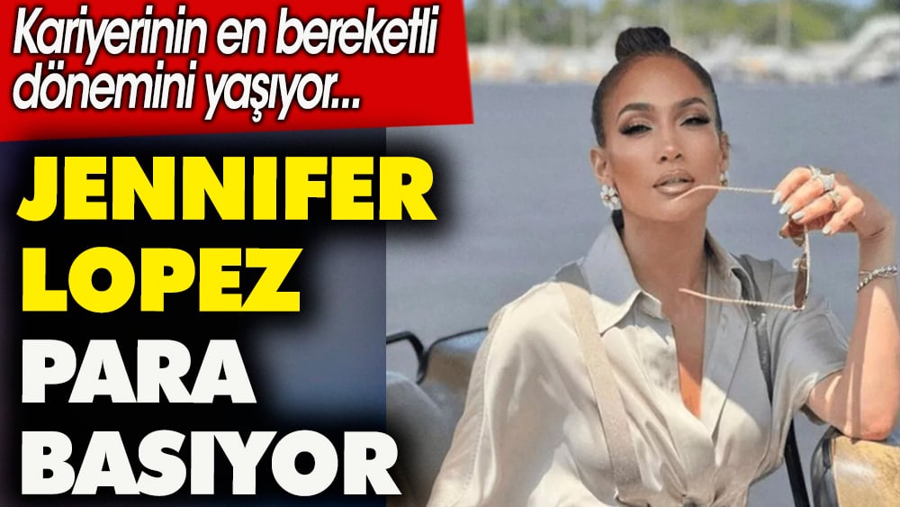 Jennifer Lopez para basıyor. Kariyerinin en bereketli dönemini yaşıyor