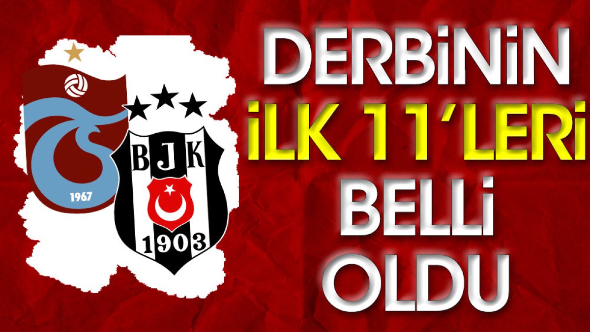 Trabzonspor-Beşiktaş derbisinin ilk 11'leri belli oldu