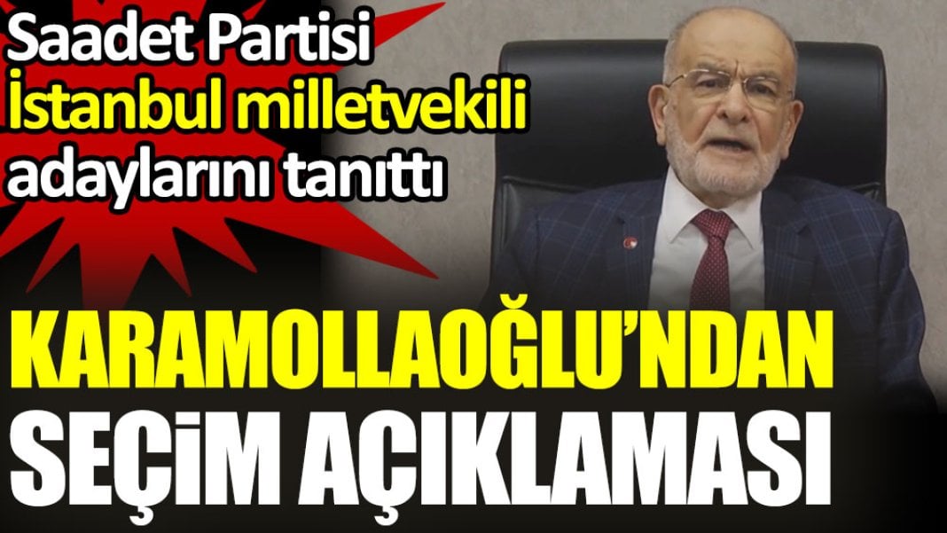 Saadet Partisi, İstanbul milletvekili adaylarını tanıttı. Karamollaoğlu'ndan seçim açıklaması