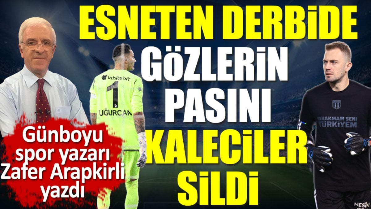 Esneten derbide sadece kaleciler vardı. Zafer Arapkirli yazdı