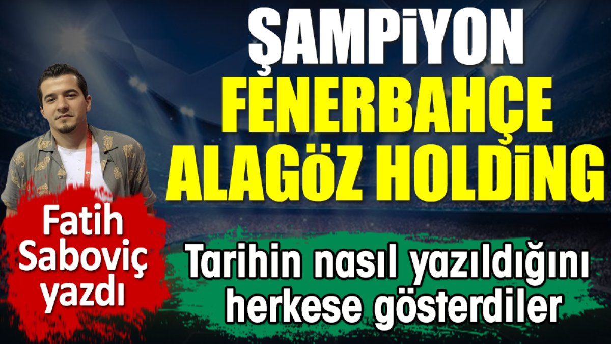 Şampiyon Fenerbahçe Alagöz Holding. Tarihin nasıl yazıldığını herkese gösterdiler