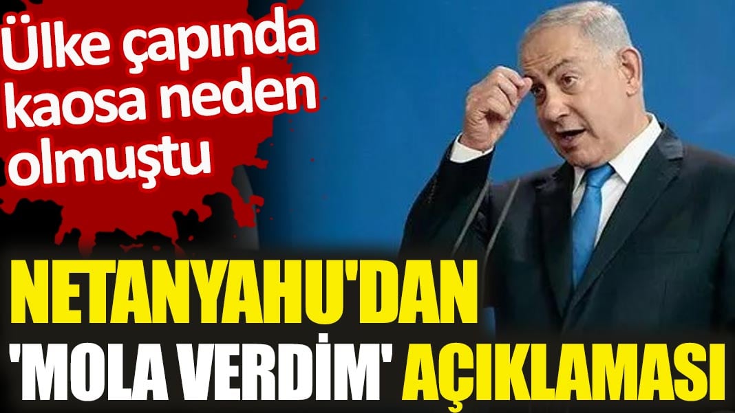 Netanyahu'dan 'mola verdim' açıklaması. Ülke çapında kaosa neden olmuştu