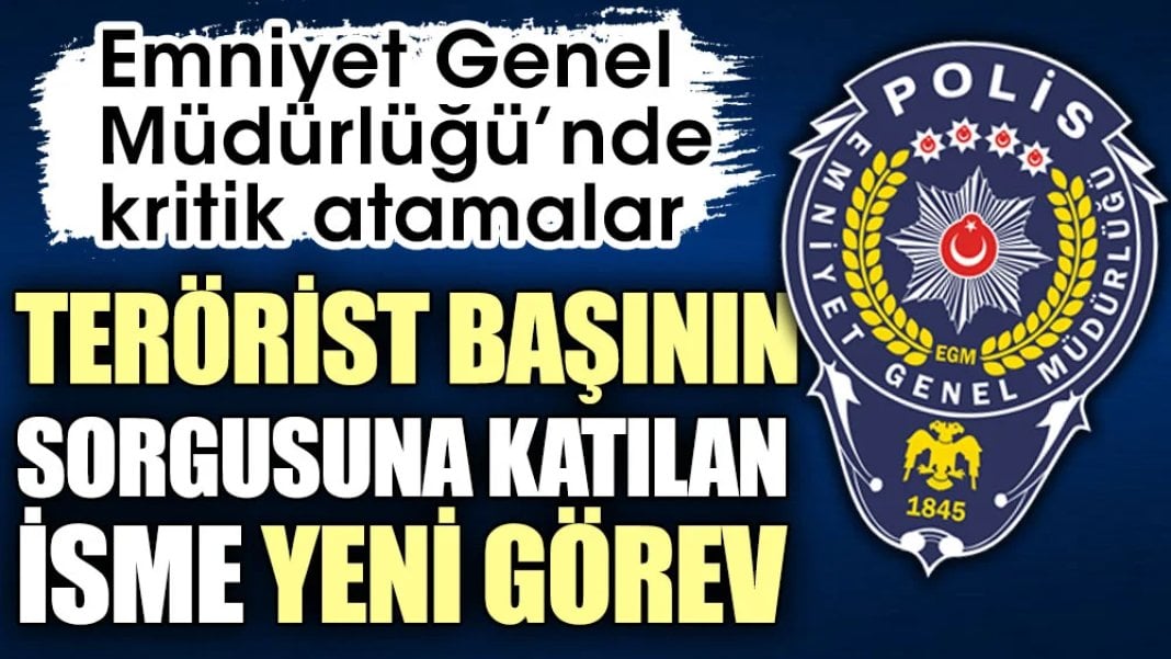 Emniyet Genel Müdürlüğü’nde kritik atamalar. Terörist başının sorgusuna katılan isme yeni görev