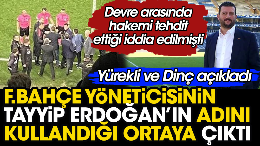 Fenerbahçe yöneticisi Ketenci'nin Erdoğan'ın adını kullandığı ortaya çıktı. Canlı yayında açıkladılar