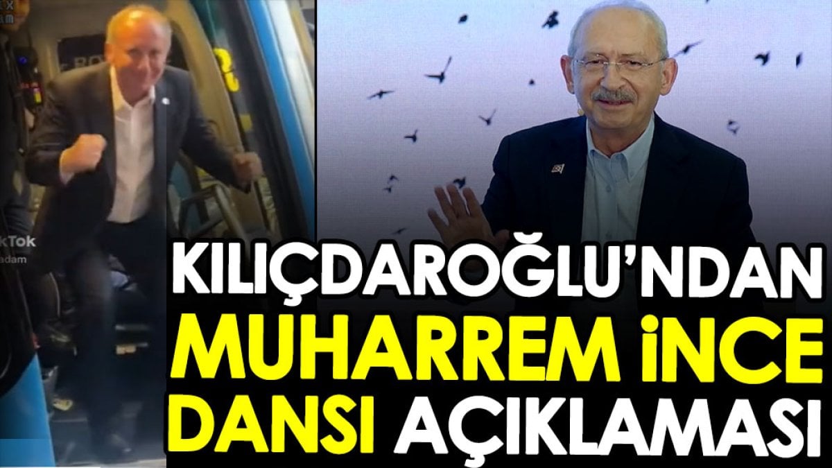 Kılıçdaroğlu’ndan Muharrem İnce dansı açıklaması