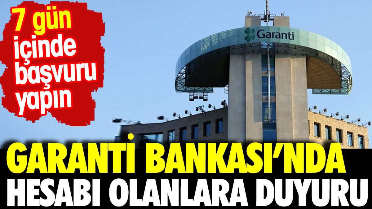 Garanti Bankası'dan hesabı olanlara duyuru. 7 gün içinde başvuru yapın