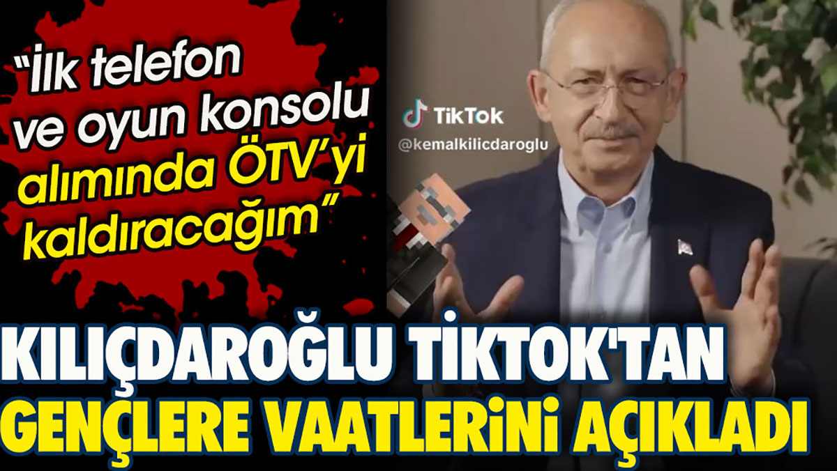 Kılıçdaroğlu TikTok'tan gençlere vaatlerini açıkladı. İlk telefon ve oyun konsolu alımında ÖTV’yi kaldıracağım
