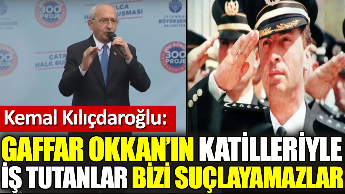 Kılıçdaroğlu'ndan Erdoğan'a sert yanıt: Gaffar Okkan'ın katilleriyle iş tutanlar bizi suçlayamazlar