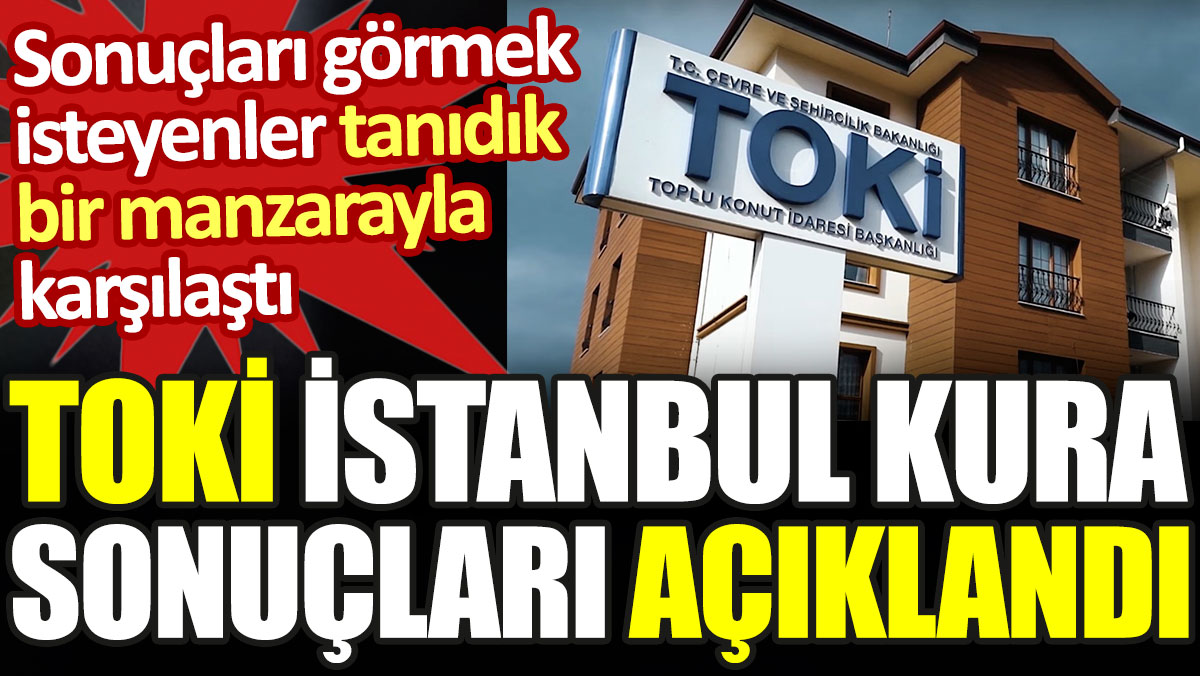 TOKİ İstanbul kura sonuçları belli oldu. Arnavutköy, Başakşehir, Esenler kura sonuçlarıyla isim listesi paylaşıldı