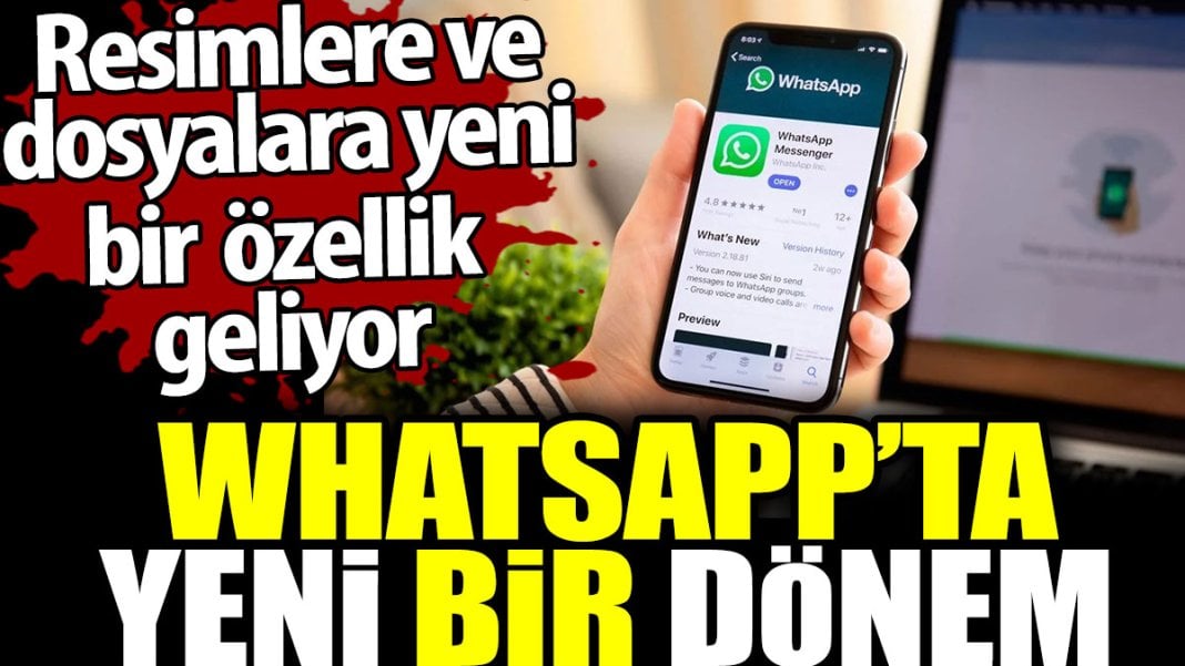 WhatsApp'ta yeni bir dönem. Resimlere ve dosyalara yeni bir özellik geliyor