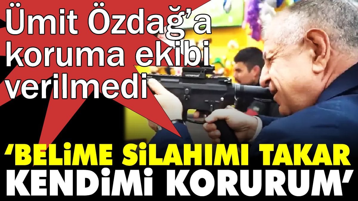 Ümit Özdağ’a koruma ekibi verilmedi. 'Belime silahımı takar kendimi korurum'