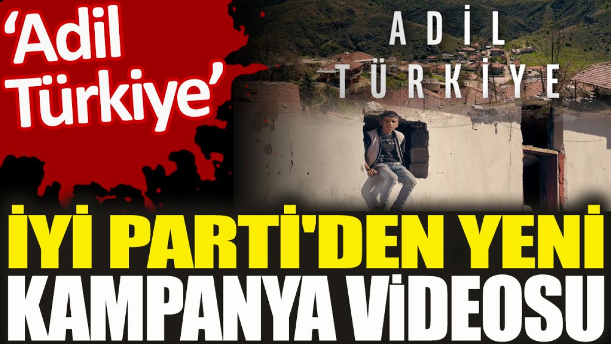 İYİ Parti'den yeni kampanya videosu 'Adil Türkiye'