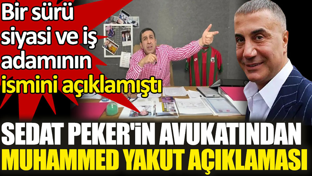 Sedat Peker'in avukatından Muhammed Yakut açıklaması. Bir sürü siyasi ve iş adamının ismini açıklamıştı