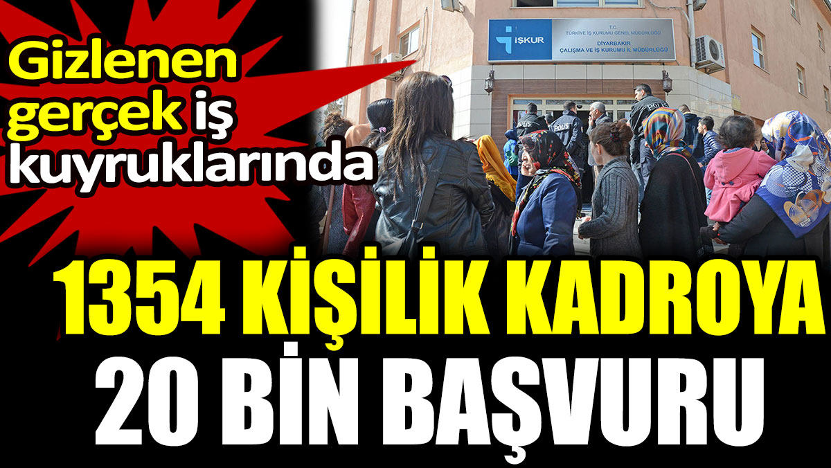 1354 kişilik kadroya 20 bin başvuru. Gizlenen gerçek iş kuyruklarında