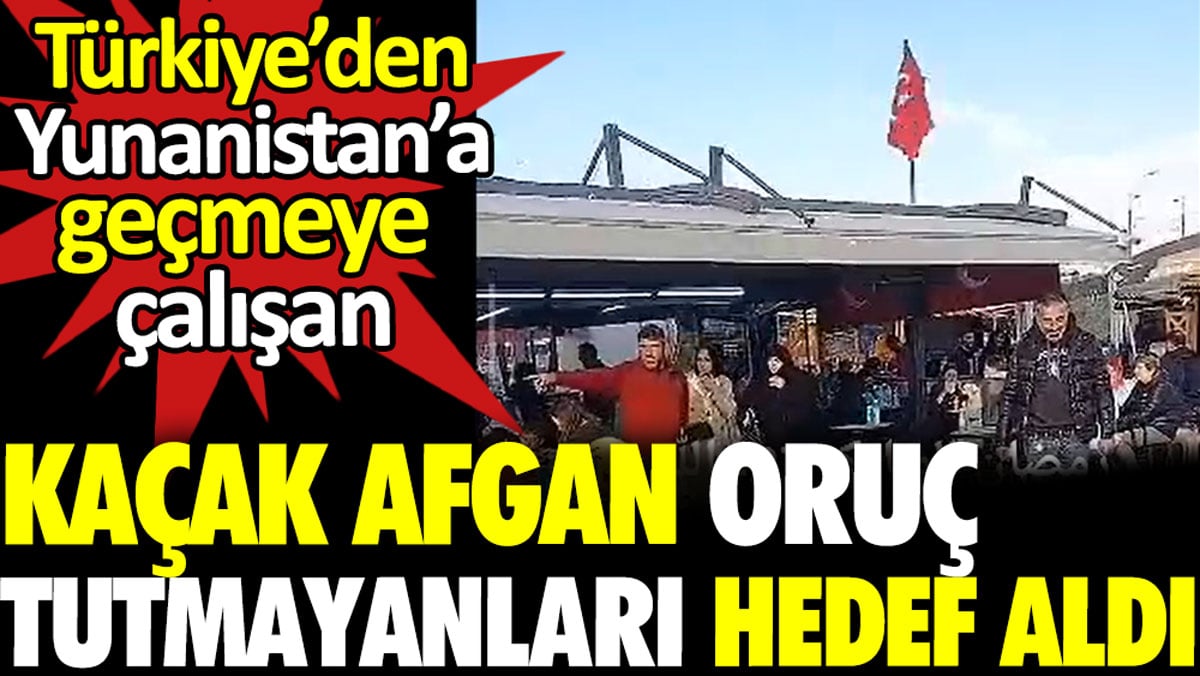 Türkiye’den Yunanistan’a geçmeye çalışan kaçak Afgan oruç tutmayanları hedef aldı