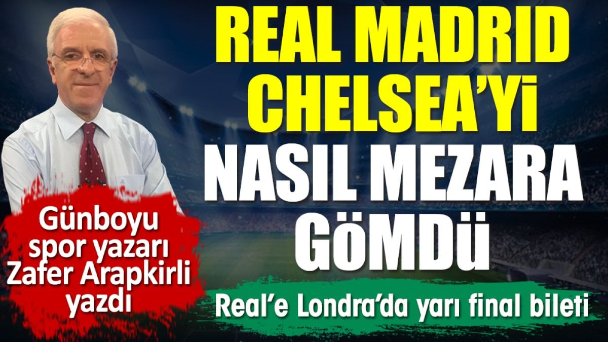 Real Madrid Chelsea'yi nasıl mezara gömdü. Zafer Arapkirli yazdı