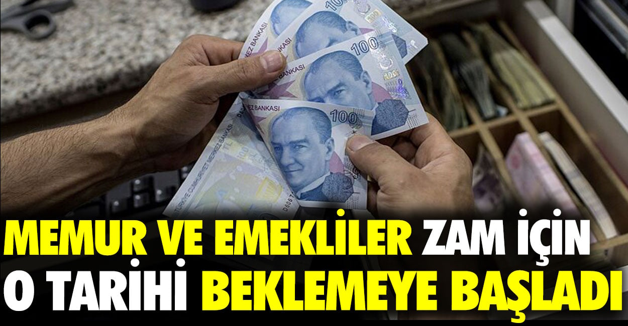 Memur ve emekliler zam için o tarihi beklemeye başladı