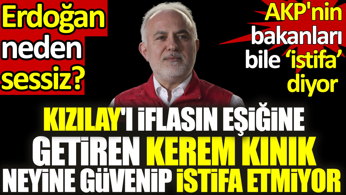 Kızılay'ı iflasın eşiğine getiren Kerem Kınık neyine güvenip istifa etmiyor? Erdoğan neden sessiz?