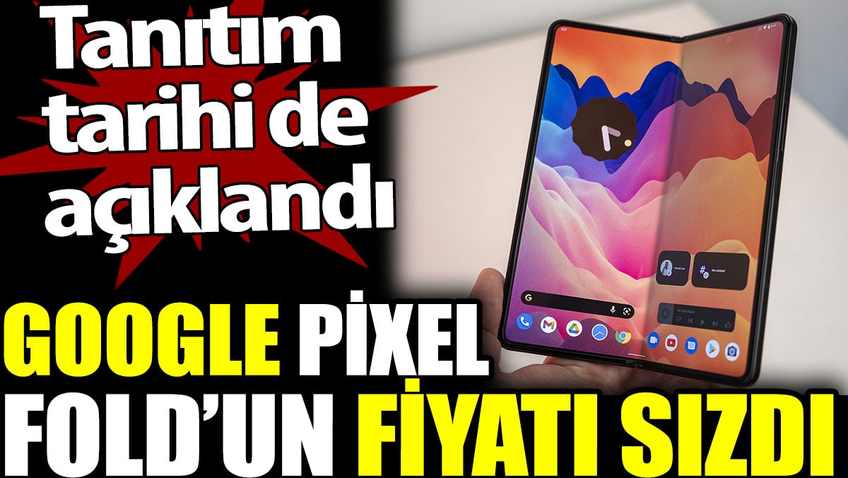 Google Pixel Fold’un fiyatı sızdı. Tanıtım tarihi de açıklandı