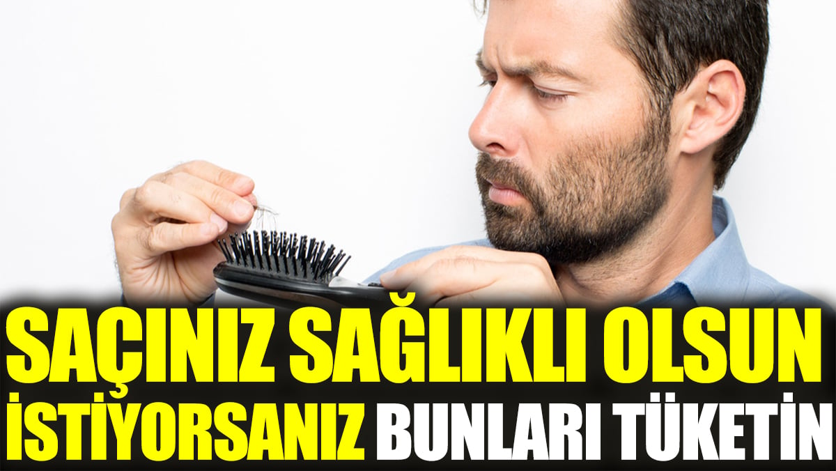 Saçınız sağlıklı olsun istiyorsanız bunları tüketin