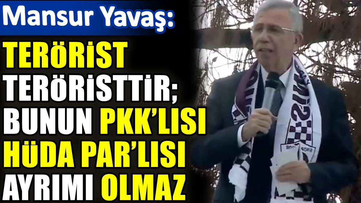 Mansur Yavaş: Terörist teröristtir; bunun PKK’lısı, HÜDA PAR’lısı ayrımı olmaz