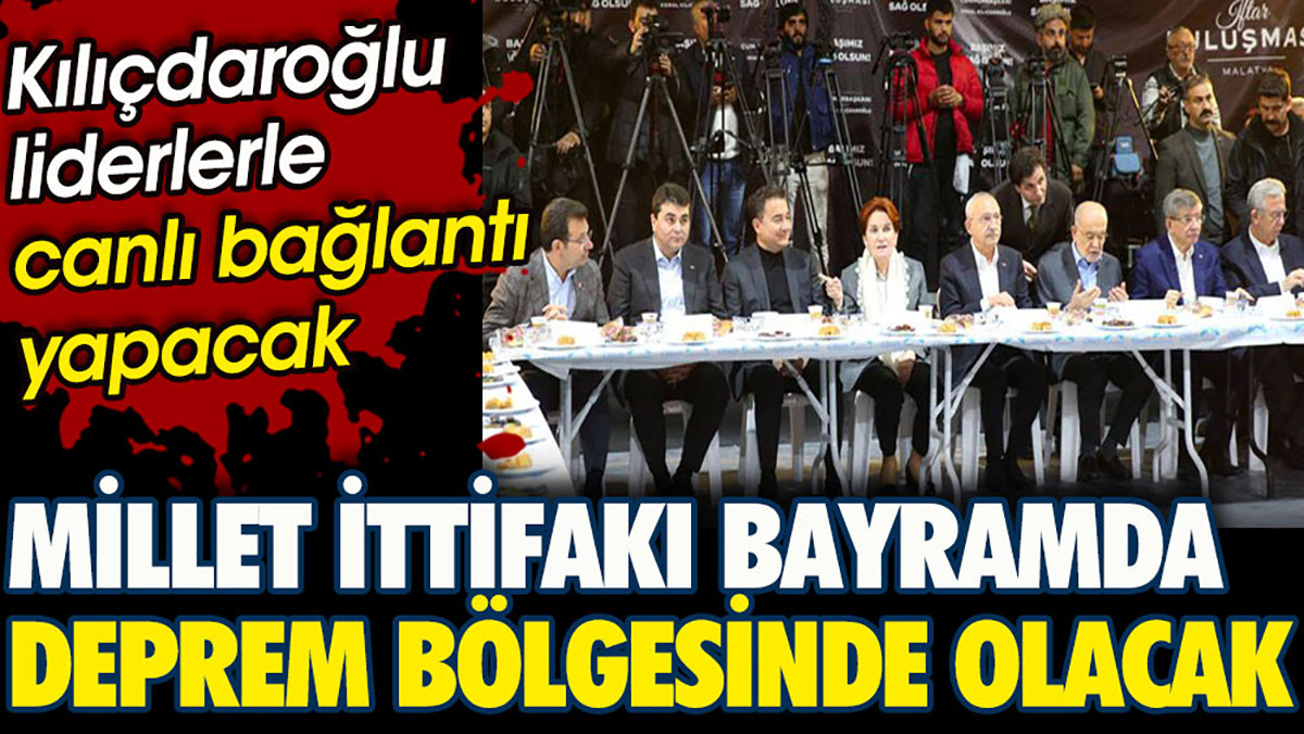 Millet İttifakı bayramda deprem bölgesinde. Kılıçdaroğlu liderlerle canlı bağlantı yapacak!