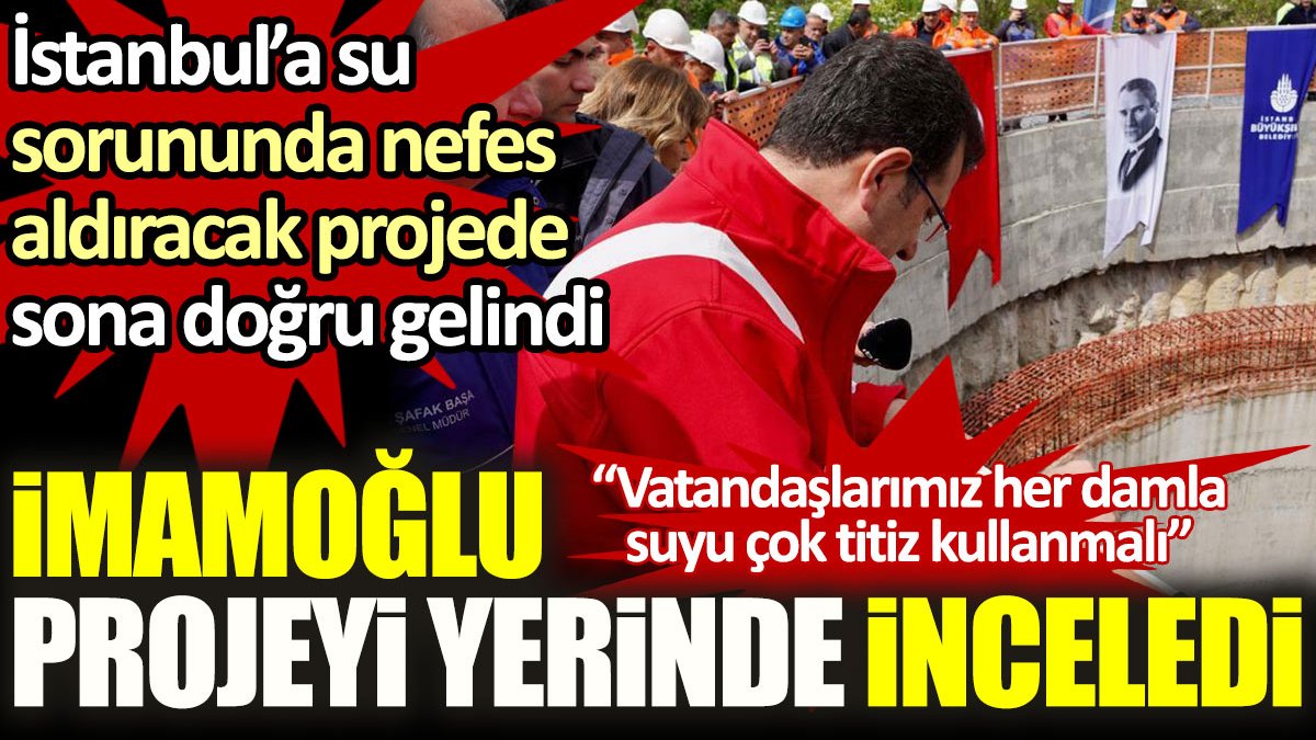 İmamoğlu yerinde inceledi: İstanbul'a nefes aldıracak içme suyu projesinde sona doğru