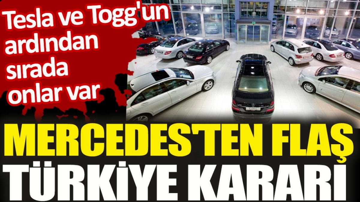 Mercedes'ten flaş Türkiye kararı.Tesla ve Togg'un ardından sırada onlar var