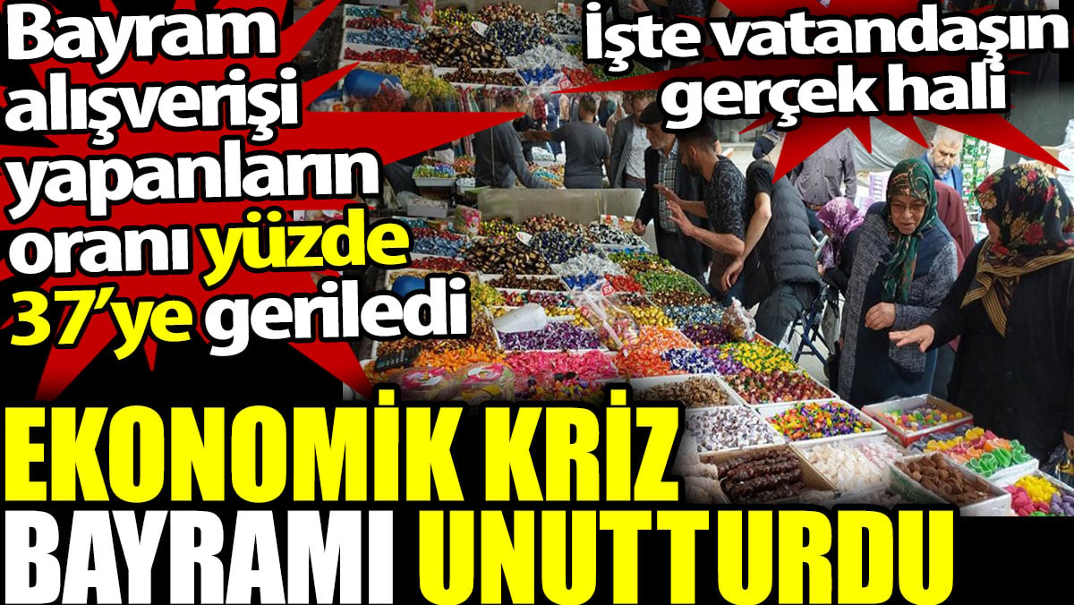 Ekonomik kriz bayramı unutturdu. Bayram alışverişi yapanların oranı yüzde 37’ye geriledi