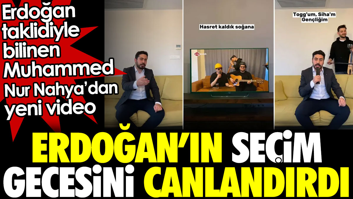 Erdoğan taklidiyle bilinen Muhammed Nur Nahya’dan yeni video. Erdoğan’ın seçim gecesini canlandırdı