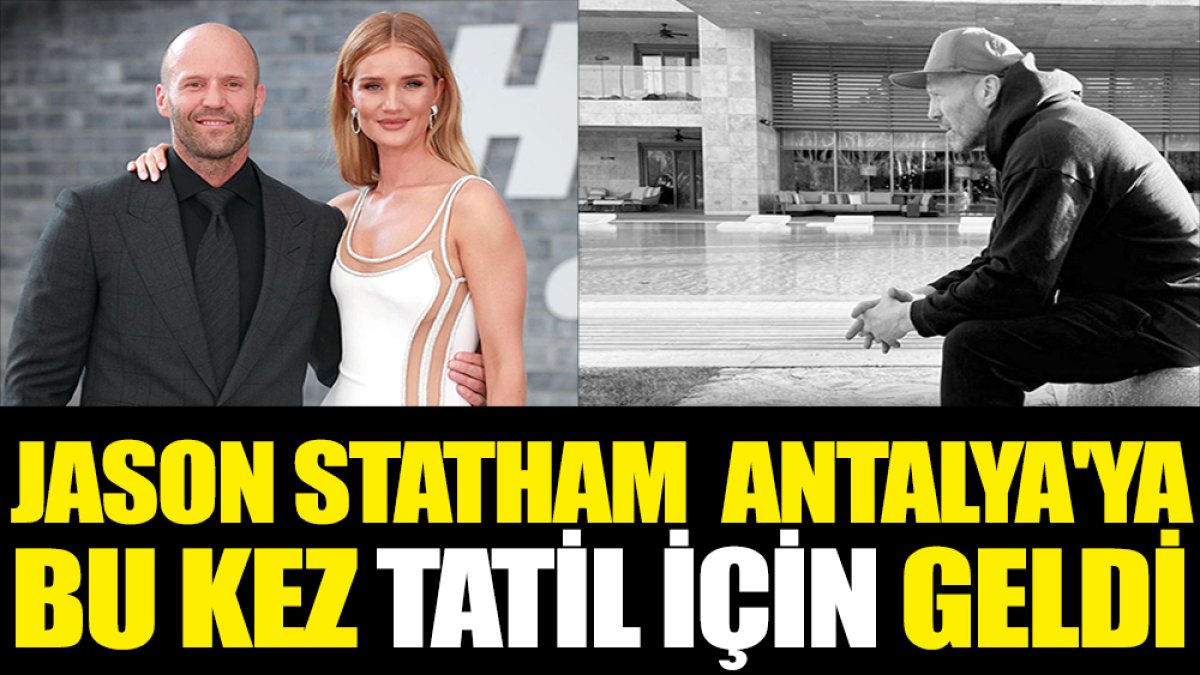 Jason Statham Antalya'ya bu kez tatil için geldi
