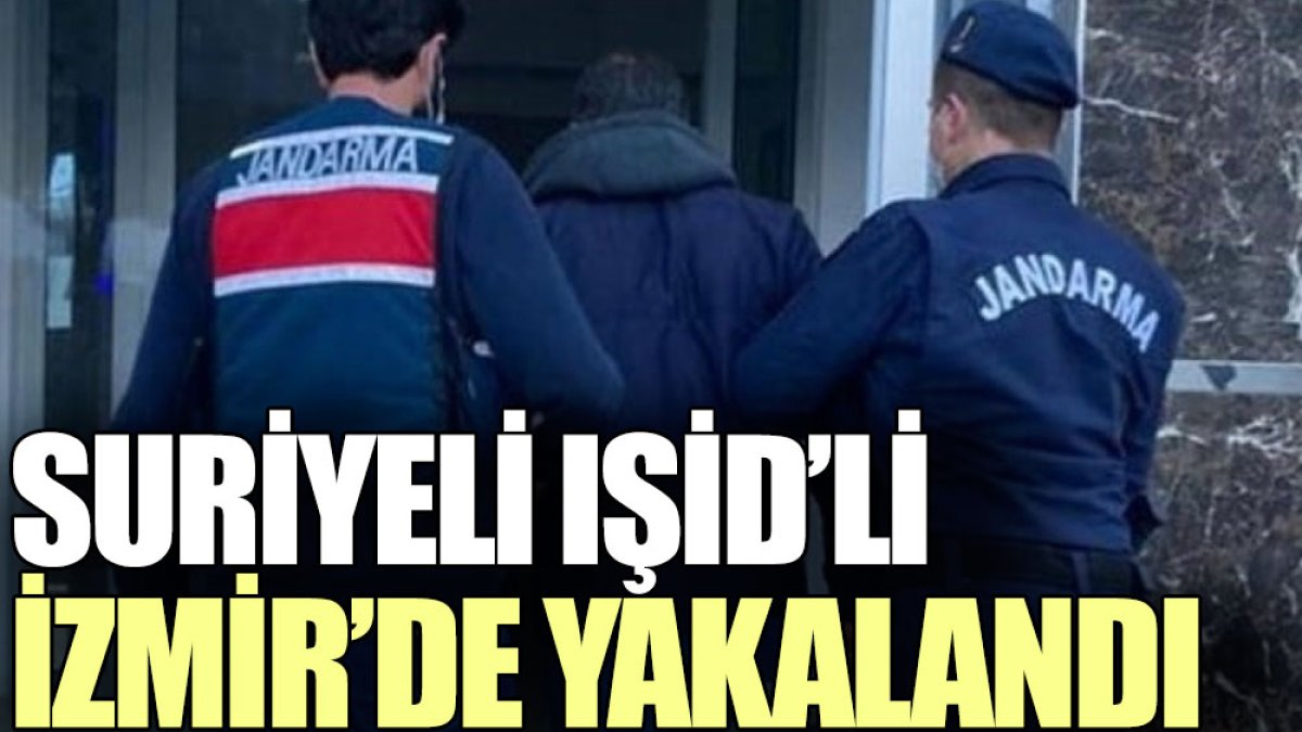 Suriyeli IŞİD’li İzmir’de yakalandı