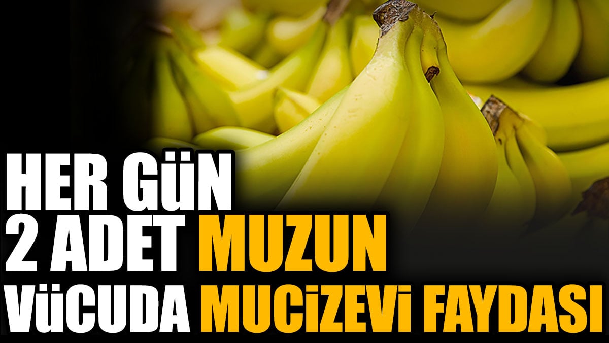 Her gün 2 adet muzun vücuda mucizevi faydası