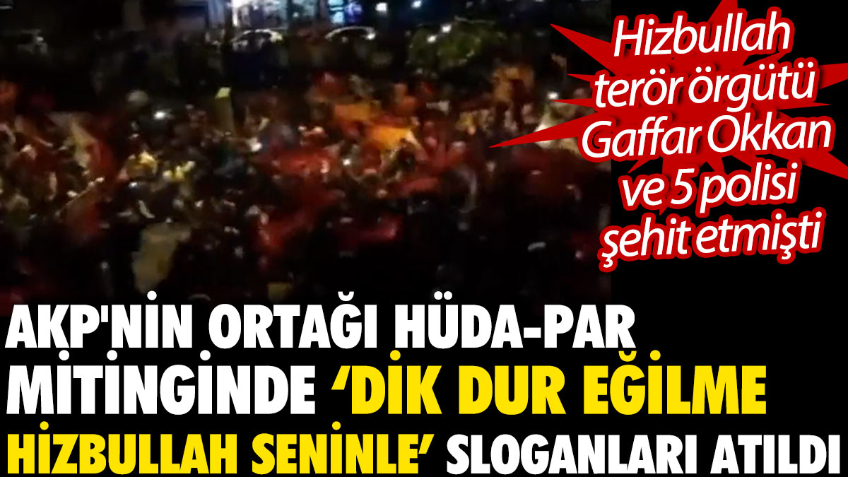 AKP'nin ortağı HÜDA-PAR mitinginde ‘Dik dur eğilme Hizbullah seninle’ sloganları atıldı