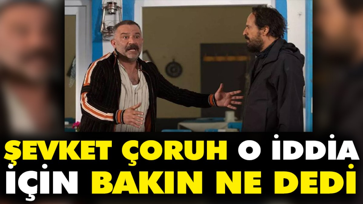 Şevket Çoruh o iddia için bakın ne dedi