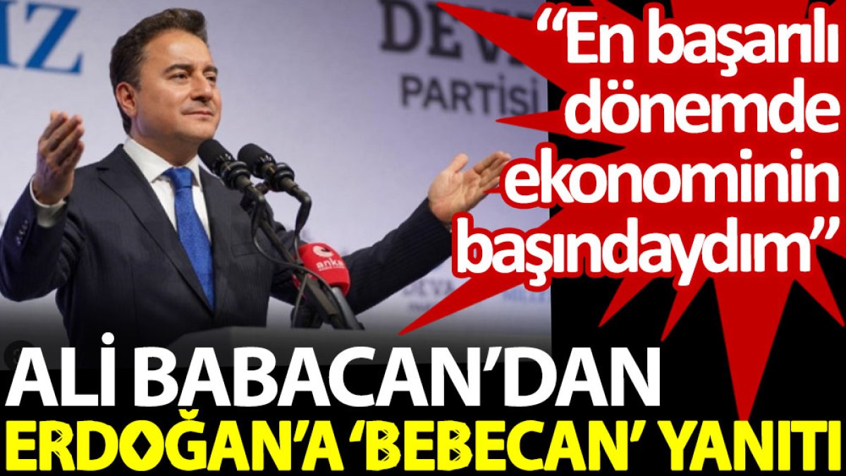 Ali Babacan’dan Erdoğan’a ‘Bebecan’ yanıtı: En başarılı dönemde ekonominin başındaydım