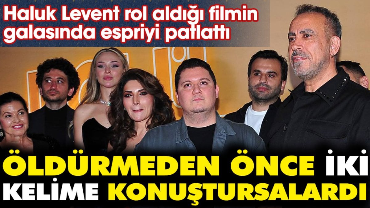 Haluk Levent rol aldığı filmin galasında espriyi patlattı. “Öldürmeden önce iki kelime konuştursalardı”